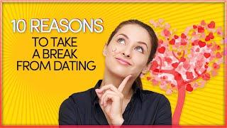 Top 10 Reasons To Take T Break From Dating Someone