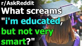 What screams "i'm educated, but not very smart?" r/AskReddit | Reddit Jar