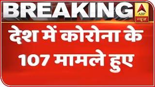 Coronavirus: Positive Cases Rise To 107 In India | ABP News