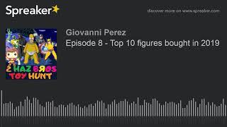 Episode 8 - Top 10 figures bought in 2019