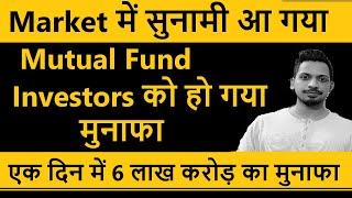 Market में सुनामी आ गया || Mutual Fund Investors को हो गया मुनाफा || एक दिन में 6 लाख करोड़ का मुनाफा