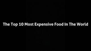 THE TOP 10 MOST EXPENSIVE FOOD IN THE WORLD!