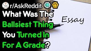 What Was The Ballsiest Thing You Turned In For A Grade? (School Stories r/AskReddit)