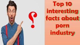 Top 10 interesting facts about porn industry.