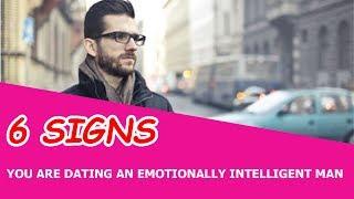 6 SIGNS YOU ARE DATING AN EMOTIONALLY INTELLIGENT MAN