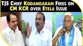 TJS Chief Kodandaram Fires on CM KCR over Etela Issue