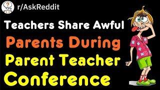 Teachers Share Awful Parents During Parent Teacher Conference (r/AskReddit)