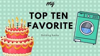 MY TOP 10 FAVORITE BUILDING HACKS...