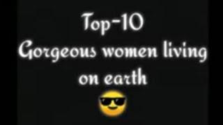 Top-10 Gorgeous women(wait for the end)