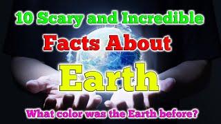 Top 10 Scary and Interesting facts about Earth. What color was it before?