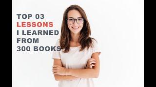 The Top 03 Lessons I learned from 300 Books