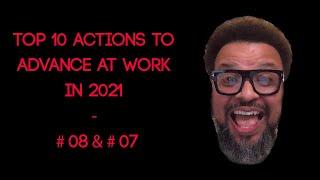 Top 10 Actions to Advance at Work in 2021 - #08 & #07