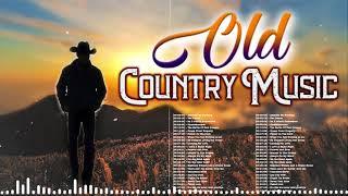 Best Old Country Songs Ever - Greatest Hits Old Country Music Best Of All Time