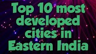 Top 10 most developed cities in Eastern India