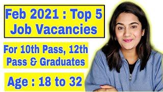 Top 5 Upcoming Government Job Vacancies from Feb 2021 for 10th pass, 12th Pass, Graduates