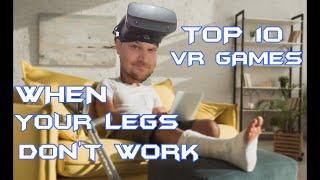 TOP 10 VR GAMES FOR WHEN YOUR LEGS DON'T WORK