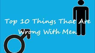 top 10 things that are wrong with men