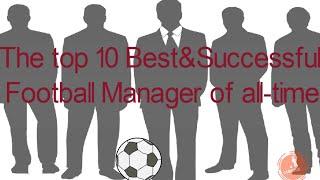 The Top 10 Best&Successful Football Manager of all-time