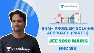 SHM- Problem Solving Approach - Part II | NKC Sir | JEE 2020 Mains | Unacademy Accelerate