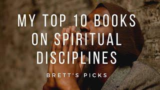 My top 10 books on Spiritual Disciplines/Practices | Brett's Picks