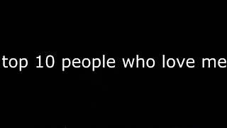 top 10 people who love me