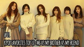 KPOP FAVORITE TOP 10: ME VS MY BROTHER VS MY FRIEND  #01