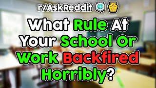 What Rule At Your School/Work Backfired Horribly? (r/AskReddit Top Stories)