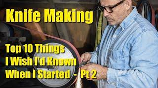 Knife Making:  Top 10 Things I Wish I Knew When I Started - Pt 2