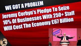 Jeremy Corbyn's Pledge To Seize 10% Of Businesses With 250+ Staff Will Cost The Economy £67 Billion