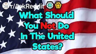 What's Something You Should NEVER Do In The United States? (r/AskReddit)