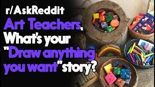 Art Teachers,What’s your “Draw anything you want” story? r/AskReddit Reddit Stories  | Top Posts