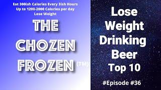 Episode #36 - Lose Weight Drinking Beer Top 10 - The ChoZen FroZen Lifestyle (TM)