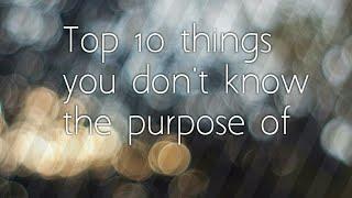 Top 10 things you don't know the purpose of