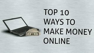 Top 10 WAYS TO MAKE MONEY ONLINE