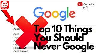 Top 10 Things You Should Never Google