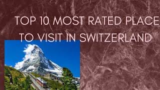 Top 10 most rated place to visit in Switzerland |  Best places in Switzerland