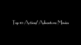 Top 10 Action/Adventure movies of all time.