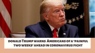 US President Donald Trump warns Americans of a tough two weeks ahead in the fight against COVID-19