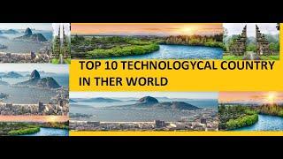 TOP 10 TECHNOLOGYCAL COUNTRY IN THE WORLD