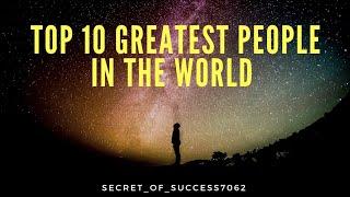 Top 10 greatest people in the world