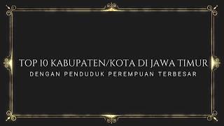 TOP 10 KABUPATEN/KOTA DENGAN PENDUDUK PEREMPUAN TERBESAR DI JAWA TIMUR