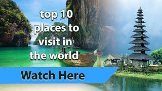 Top 10 Places to Visit in the World 2021