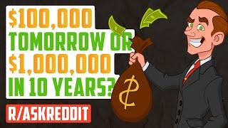 Would you take $100,000 tomorrow, or $1,000,000 in 10 years? (r/AskReddit)