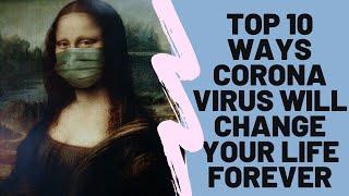 Top 10 ways corona virus will change your life forever(corona virus - covid-19)