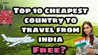 TOP 10 CHEAPEST COUNTRY TO TRAVEL FROM INDIA.. INDIANS AND TRAVEL LOVER MUST WATCH