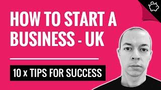 How to Start a Business UK | 10 x Top Tips for Starting a Business