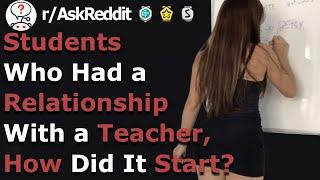 Students Who've Had a Relationship With a Teacher, How Did It Start? (r/Askreddit)