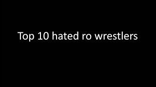 Top 10 hated ro-wrestlers in the history of ro-wrestling (2019)