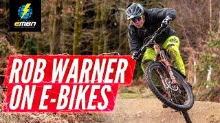 Are E Bikes The Greatest Thing To Happen To Mountain Biking? | Why Rob Warner Loves EMTB