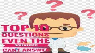 TOP 10 QUESTIONS EVEN THE SCIENTISTS CANT ANSWER/EXCITING QUEATIONS/Hashtag 100